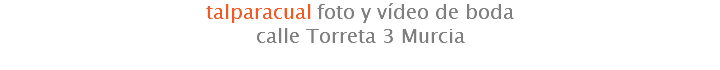 talparacual foto y vídeo de boda
calle Torreta 3 Murcia